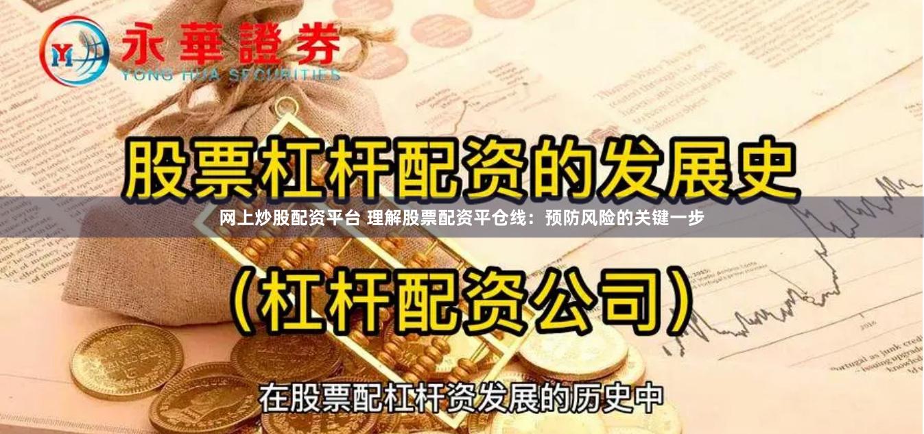 网上炒股配资平台 理解股票配资平仓线：预防风险的关键一步