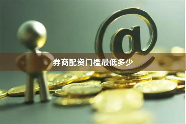 券商配资门槛最低多少